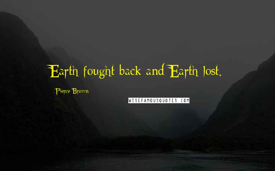 Pierce Brown Quotes: Earth fought back and Earth lost.