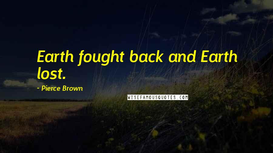 Pierce Brown Quotes: Earth fought back and Earth lost.