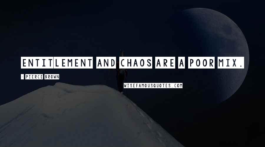 Pierce Brown Quotes: entitlement and chaos are a poor mix.
