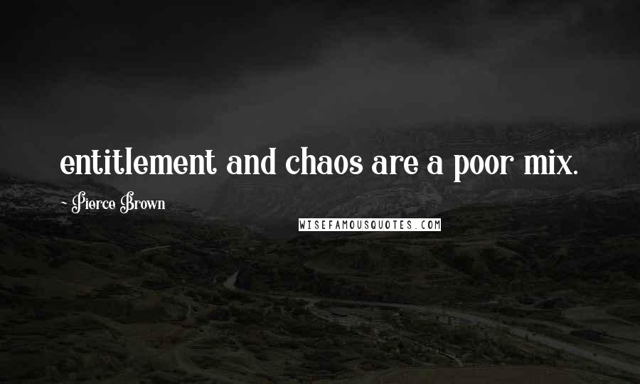 Pierce Brown Quotes: entitlement and chaos are a poor mix.
