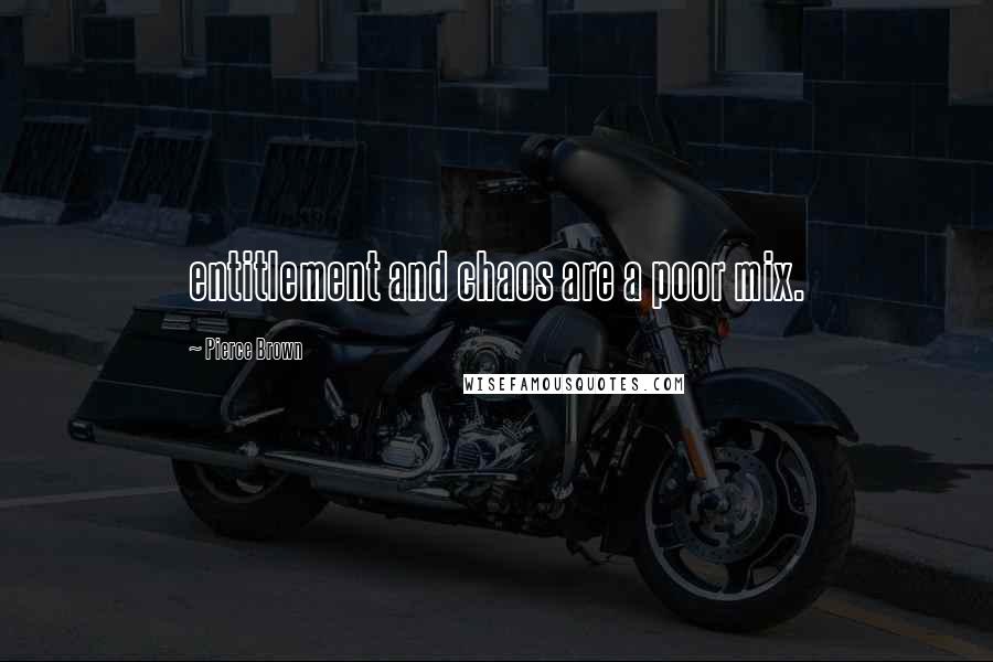 Pierce Brown Quotes: entitlement and chaos are a poor mix.