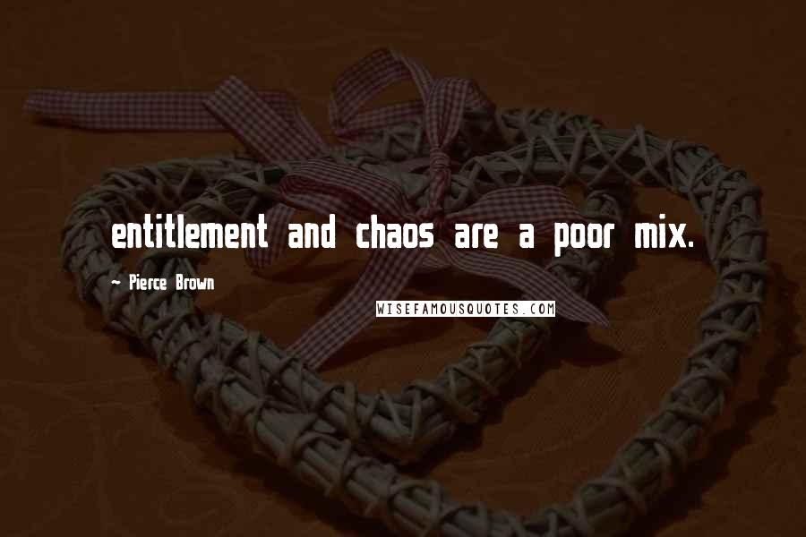 Pierce Brown Quotes: entitlement and chaos are a poor mix.