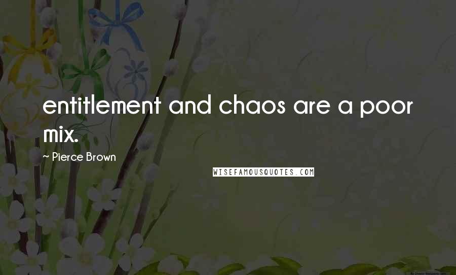 Pierce Brown Quotes: entitlement and chaos are a poor mix.