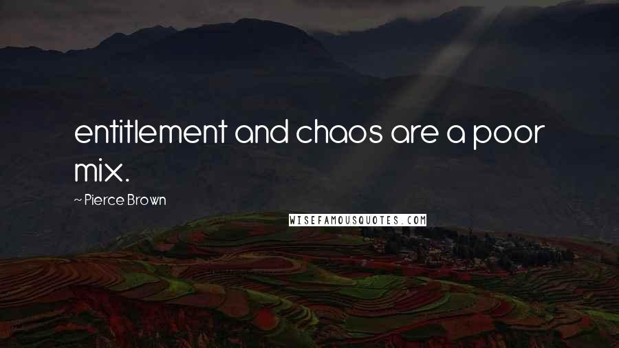 Pierce Brown Quotes: entitlement and chaos are a poor mix.