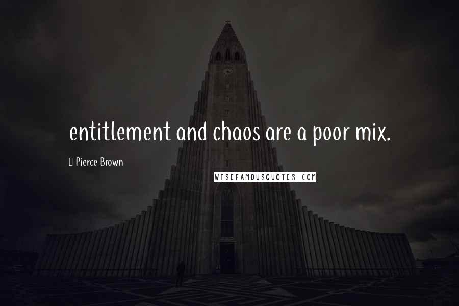 Pierce Brown Quotes: entitlement and chaos are a poor mix.