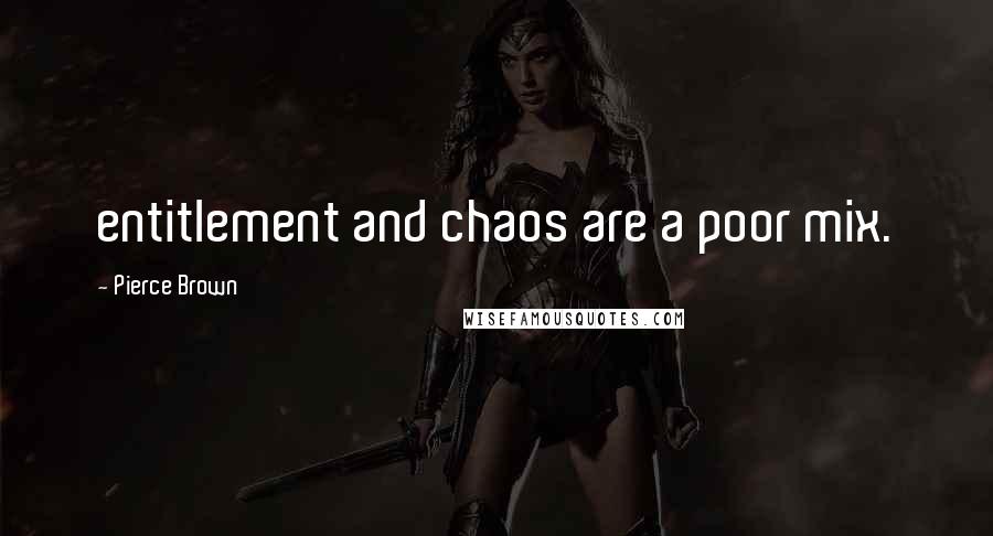 Pierce Brown Quotes: entitlement and chaos are a poor mix.