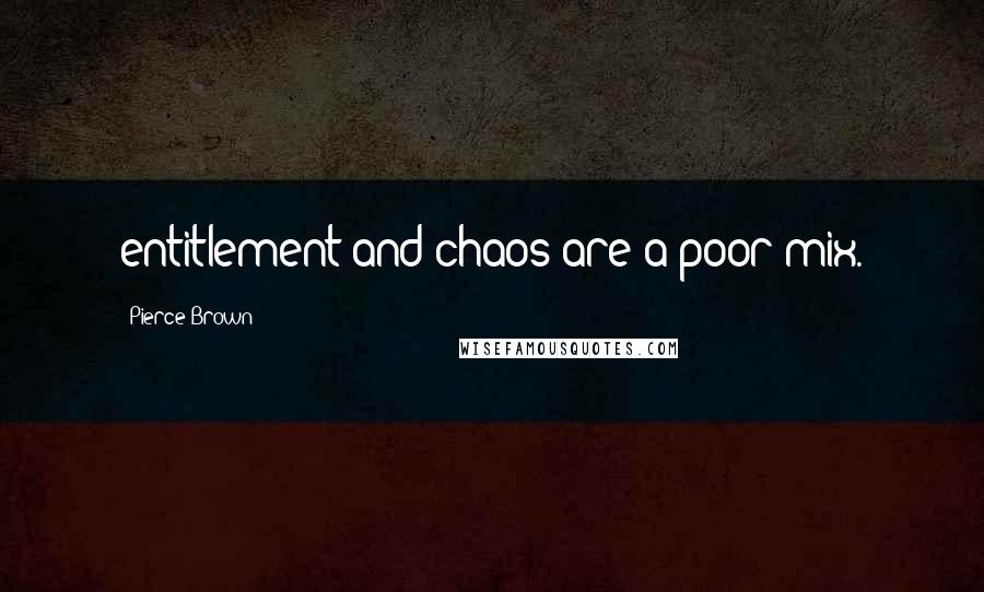 Pierce Brown Quotes: entitlement and chaos are a poor mix.