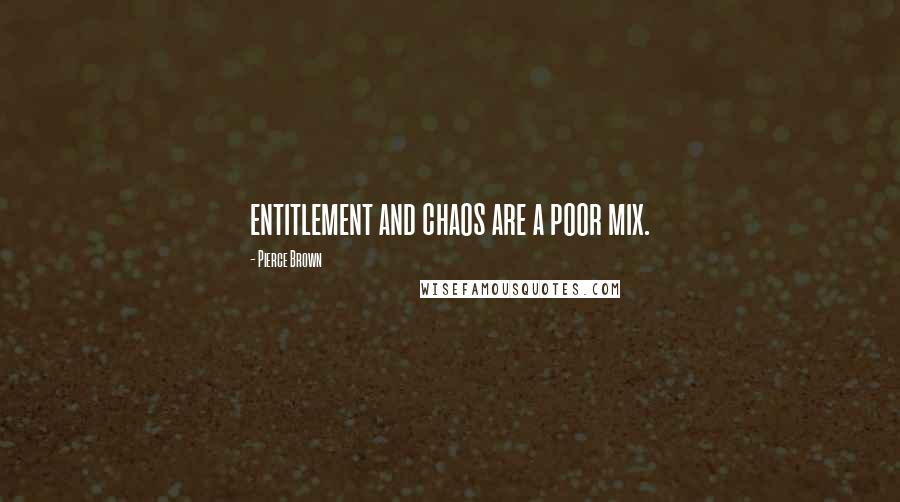 Pierce Brown Quotes: entitlement and chaos are a poor mix.
