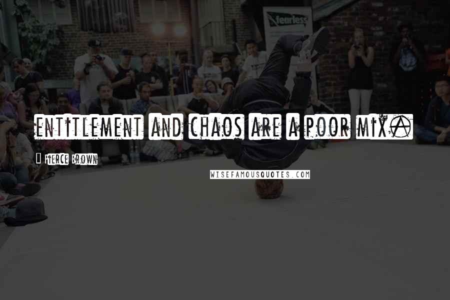 Pierce Brown Quotes: entitlement and chaos are a poor mix.