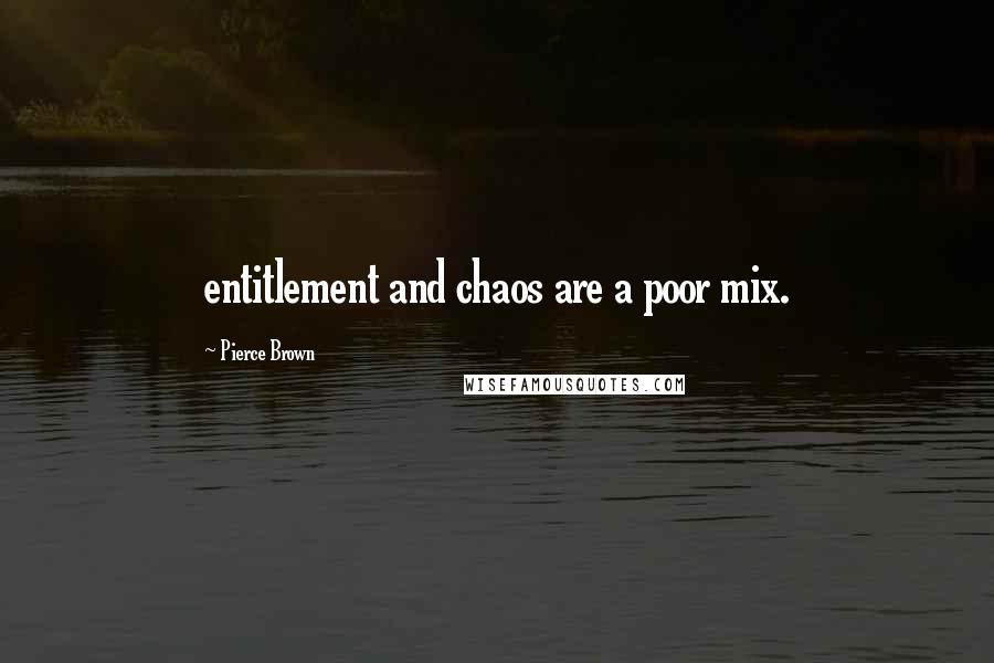 Pierce Brown Quotes: entitlement and chaos are a poor mix.