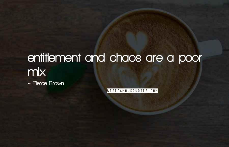 Pierce Brown Quotes: entitlement and chaos are a poor mix.