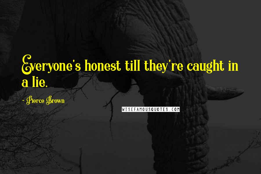 Pierce Brown Quotes: Everyone's honest till they're caught in a lie.