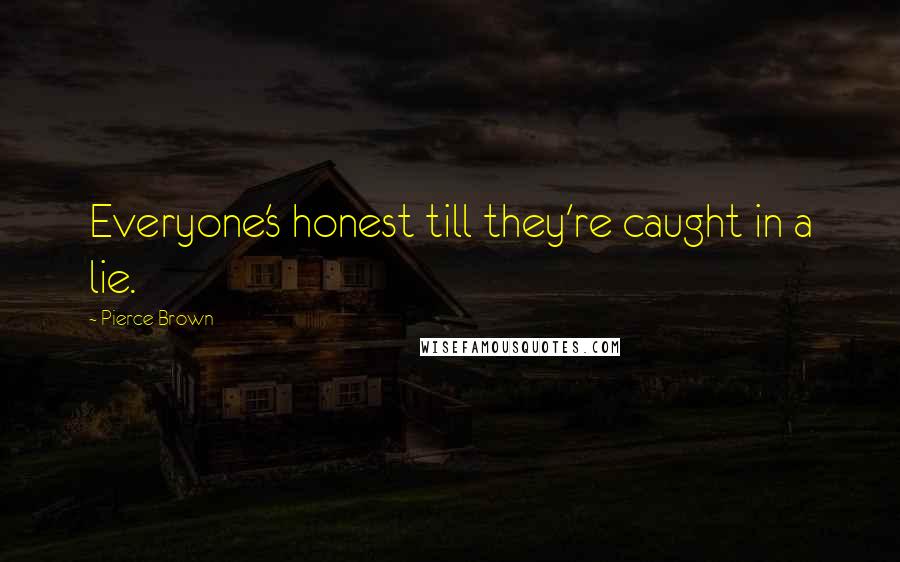 Pierce Brown Quotes: Everyone's honest till they're caught in a lie.