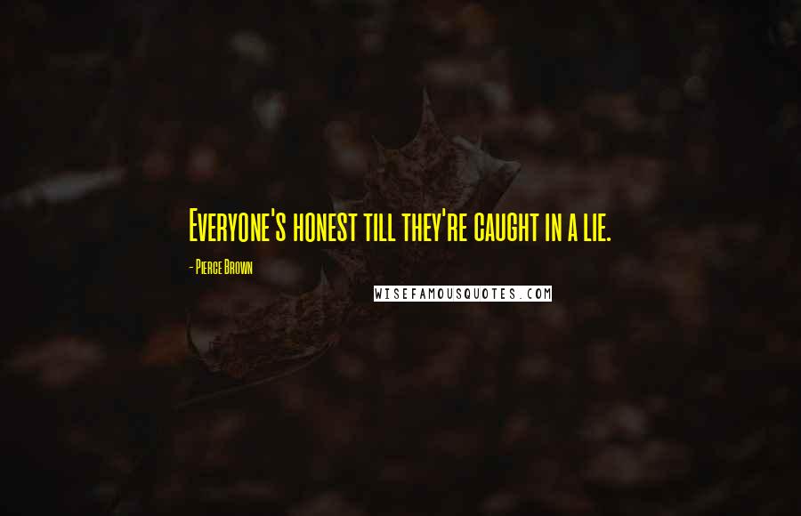 Pierce Brown Quotes: Everyone's honest till they're caught in a lie.