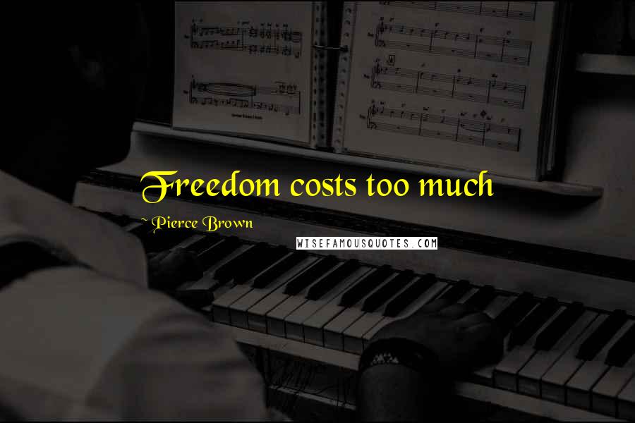 Pierce Brown Quotes: Freedom costs too much