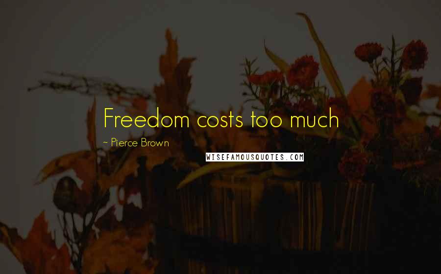 Pierce Brown Quotes: Freedom costs too much