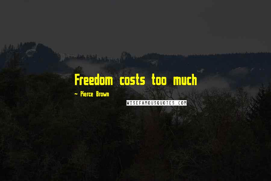 Pierce Brown Quotes: Freedom costs too much