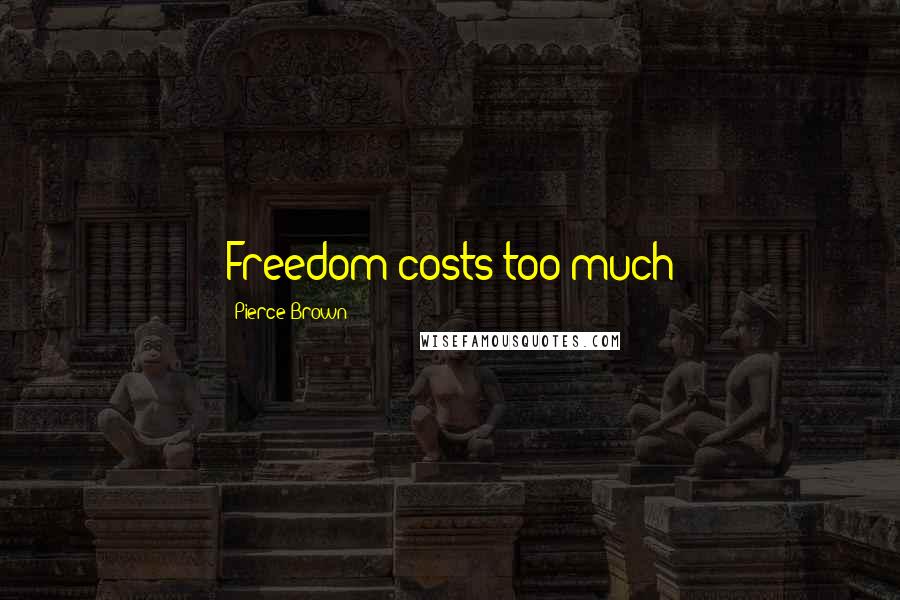 Pierce Brown Quotes: Freedom costs too much