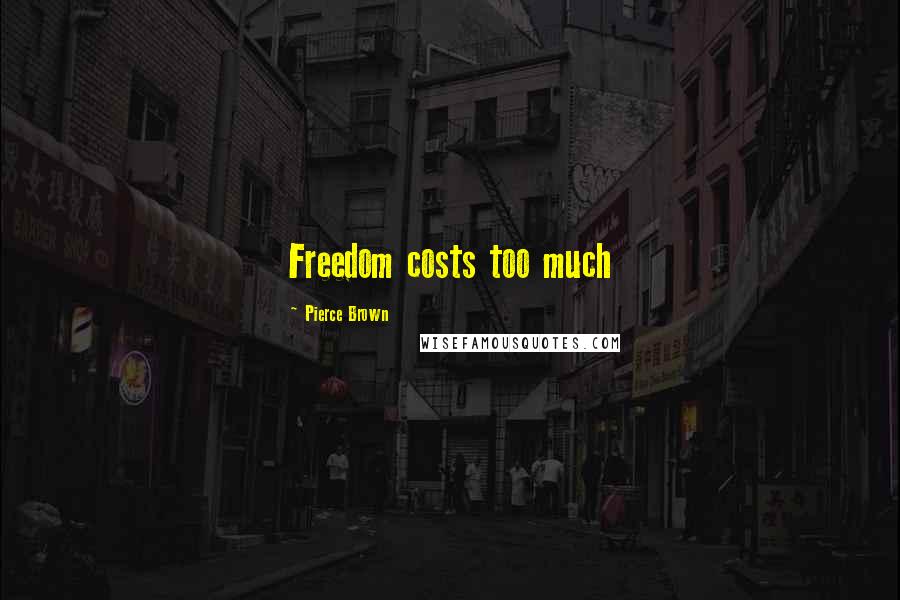 Pierce Brown Quotes: Freedom costs too much