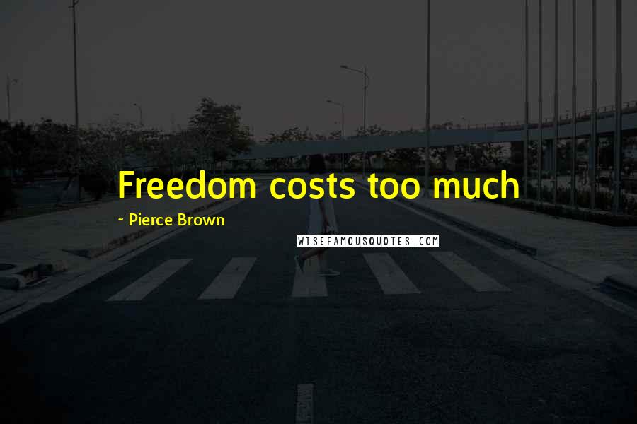 Pierce Brown Quotes: Freedom costs too much