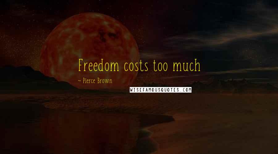 Pierce Brown Quotes: Freedom costs too much