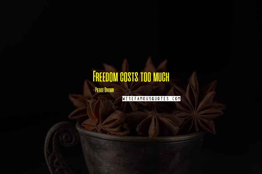 Pierce Brown Quotes: Freedom costs too much