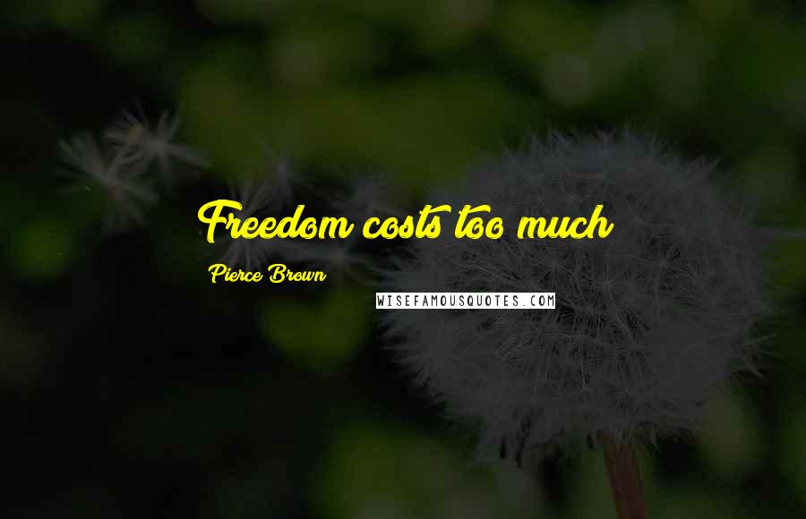 Pierce Brown Quotes: Freedom costs too much