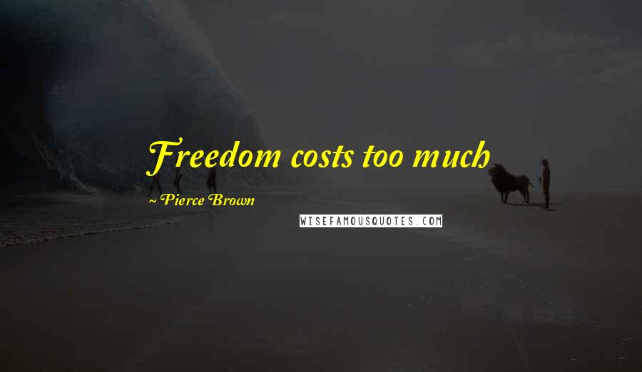 Pierce Brown Quotes: Freedom costs too much