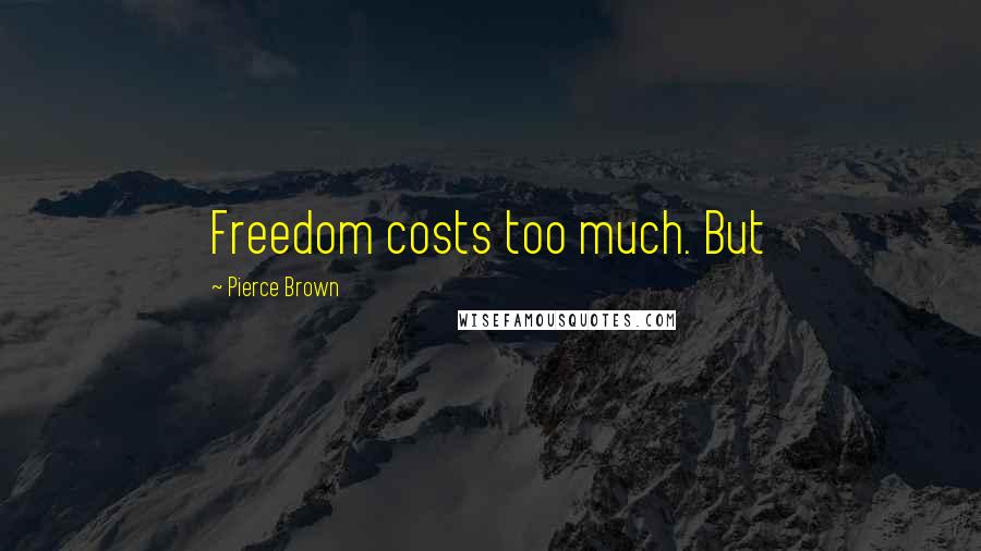 Pierce Brown Quotes: Freedom costs too much. But