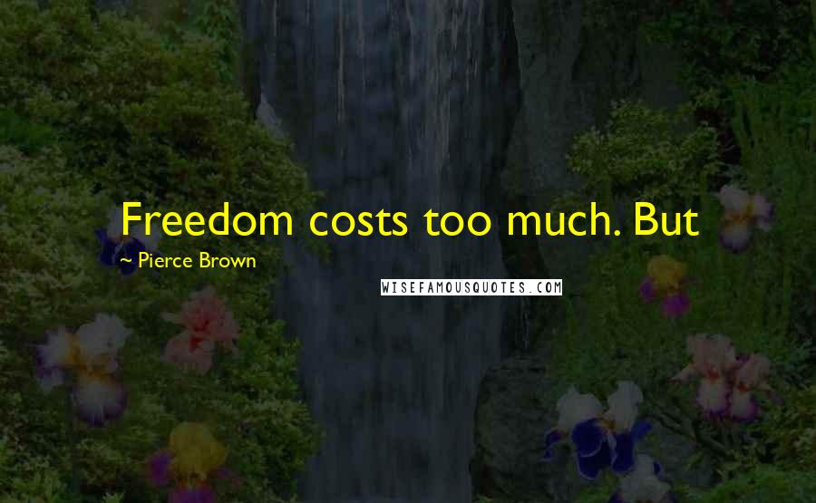 Pierce Brown Quotes: Freedom costs too much. But