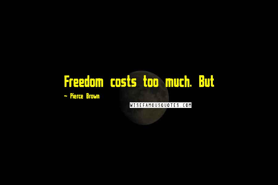 Pierce Brown Quotes: Freedom costs too much. But