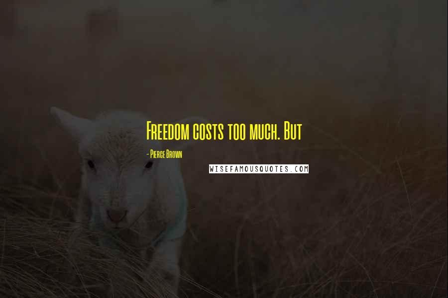 Pierce Brown Quotes: Freedom costs too much. But