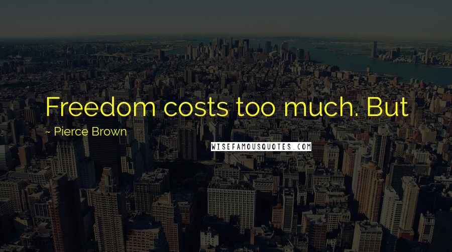 Pierce Brown Quotes: Freedom costs too much. But