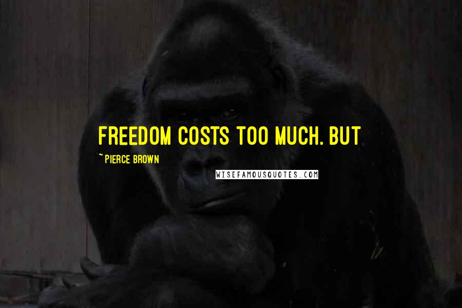 Pierce Brown Quotes: Freedom costs too much. But