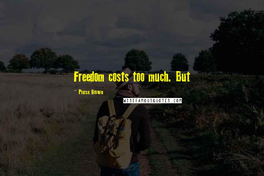 Pierce Brown Quotes: Freedom costs too much. But