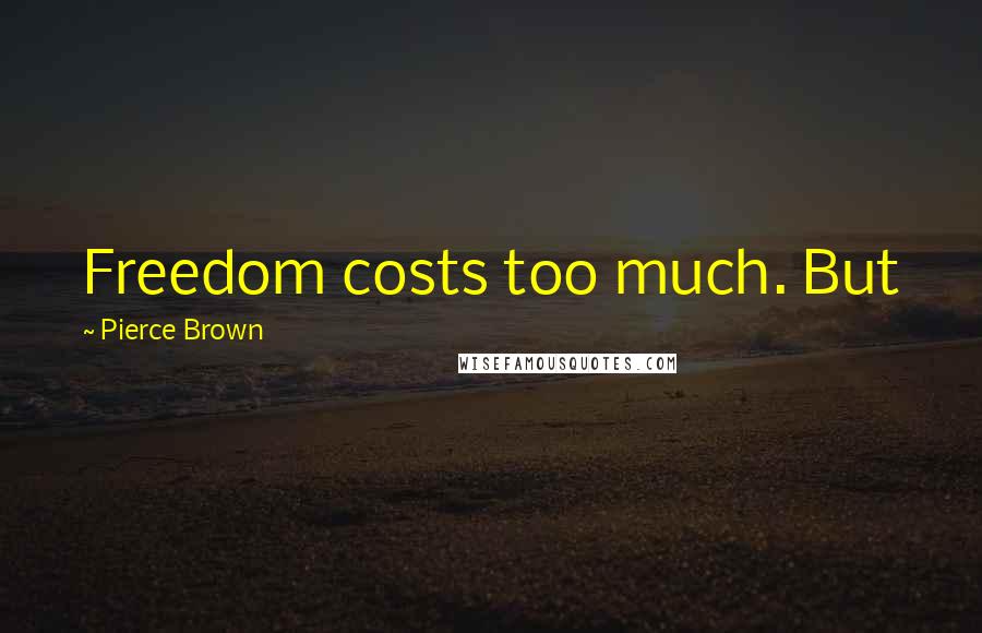 Pierce Brown Quotes: Freedom costs too much. But