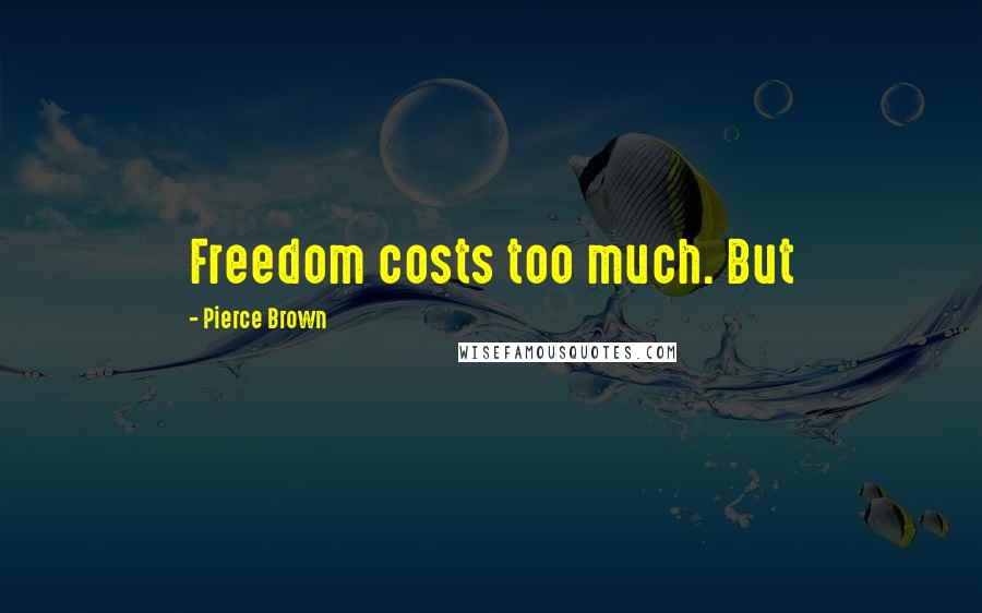 Pierce Brown Quotes: Freedom costs too much. But