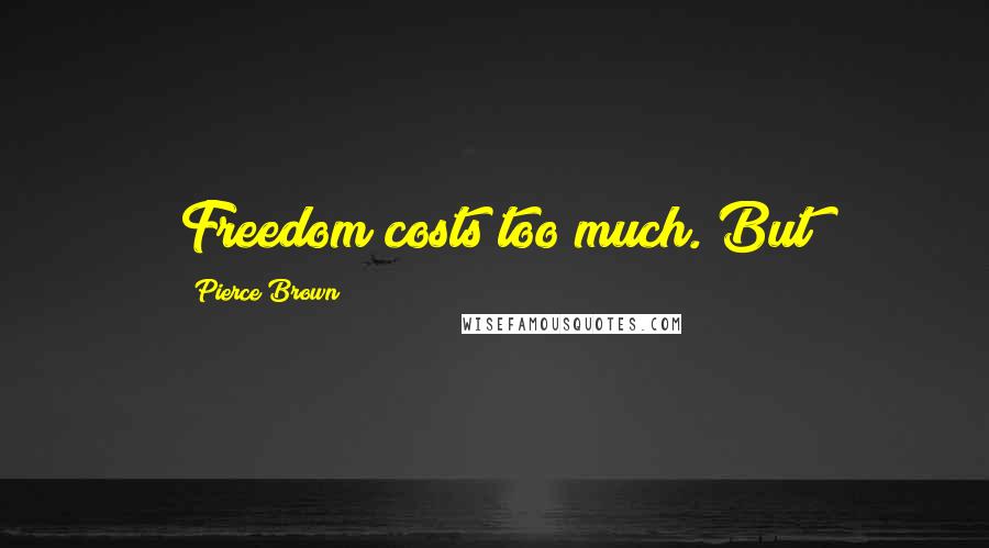 Pierce Brown Quotes: Freedom costs too much. But