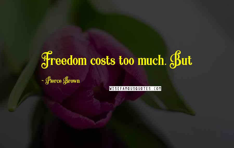 Pierce Brown Quotes: Freedom costs too much. But