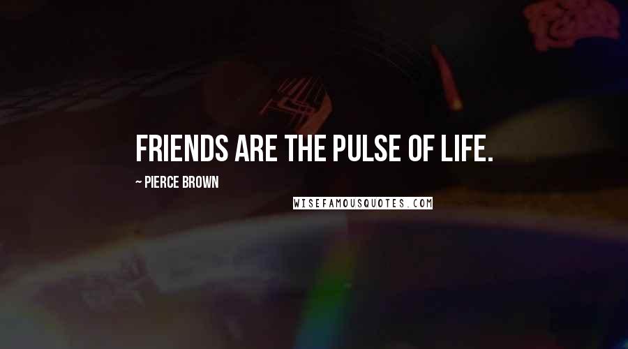 Pierce Brown Quotes: Friends are the pulse of life.