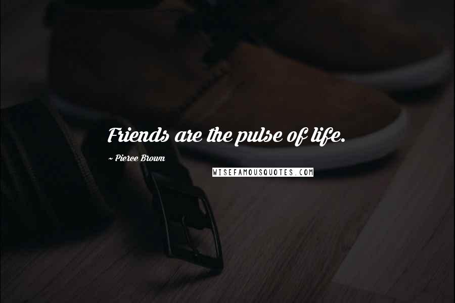 Pierce Brown Quotes: Friends are the pulse of life.