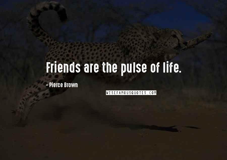 Pierce Brown Quotes: Friends are the pulse of life.