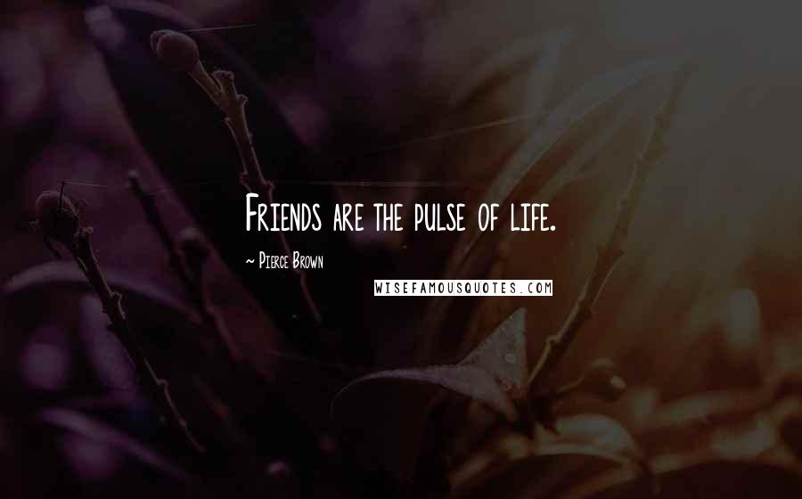 Pierce Brown Quotes: Friends are the pulse of life.