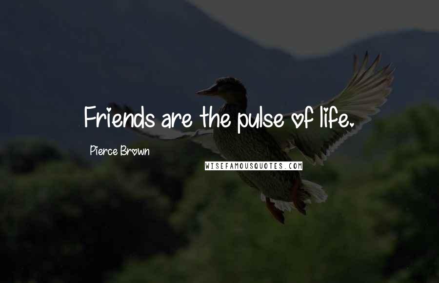 Pierce Brown Quotes: Friends are the pulse of life.