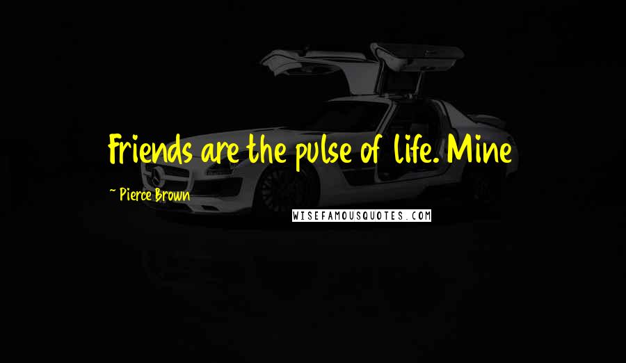 Pierce Brown Quotes: Friends are the pulse of life. Mine