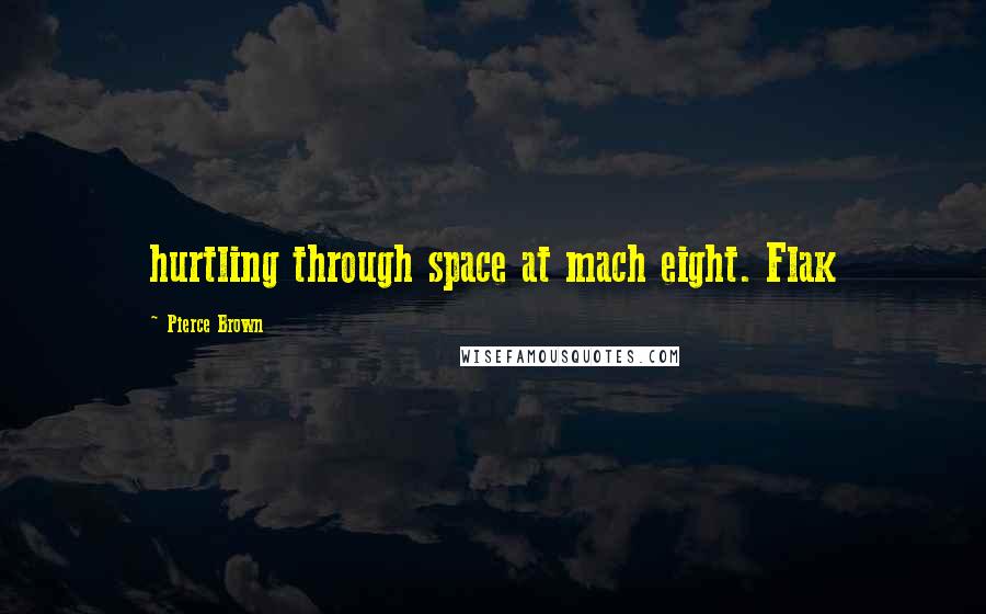 Pierce Brown Quotes: hurtling through space at mach eight. Flak