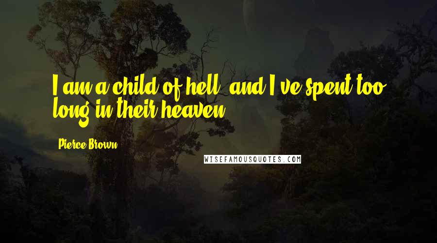 Pierce Brown Quotes: I am a child of hell, and I've spent too long in their heaven.