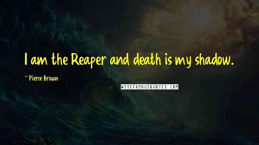 Pierce Brown Quotes: I am the Reaper and death is my shadow.