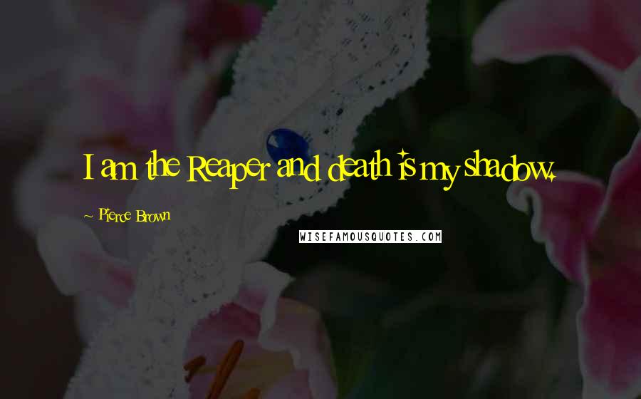Pierce Brown Quotes: I am the Reaper and death is my shadow.