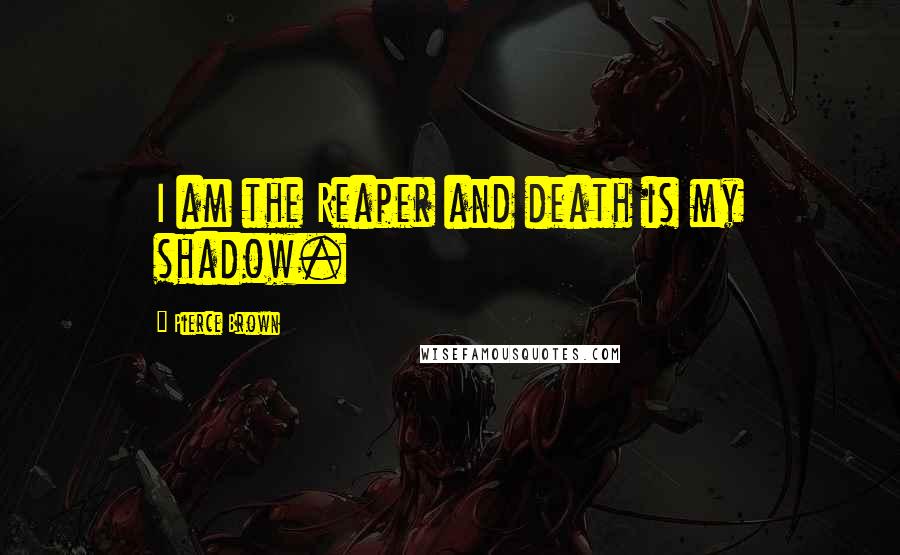 Pierce Brown Quotes: I am the Reaper and death is my shadow.
